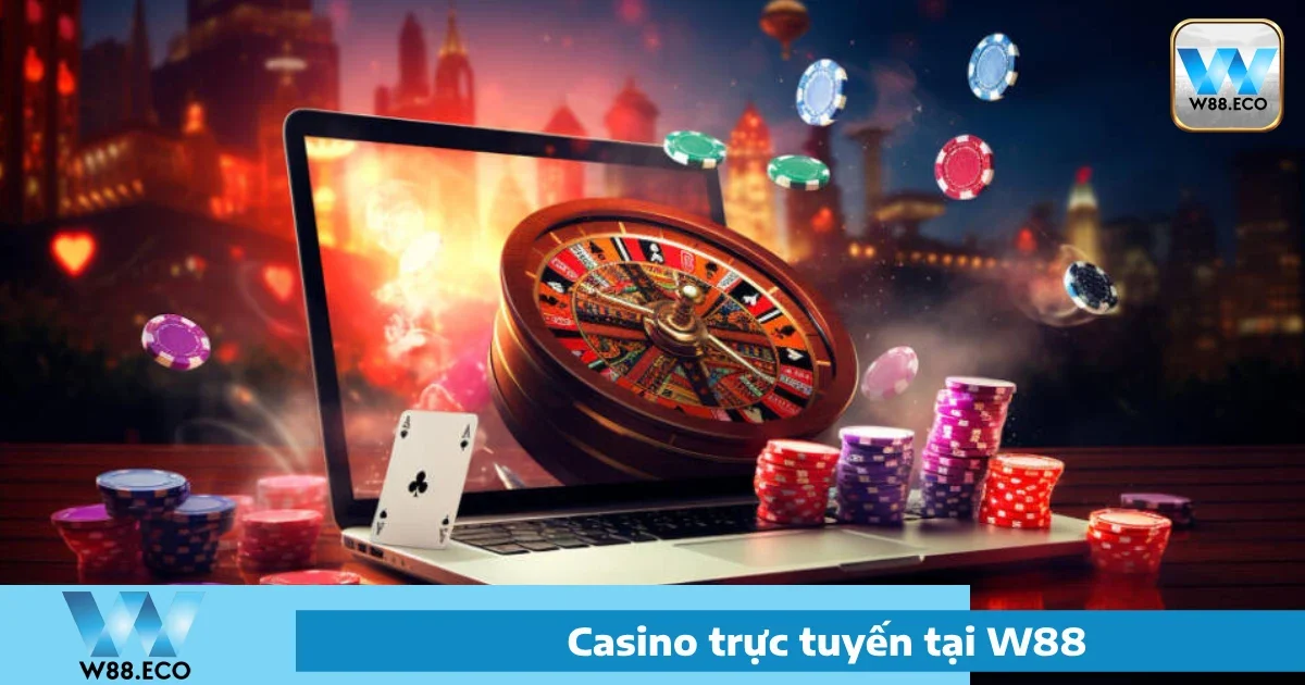 Casino W88 5 Bí quyết chơi Casino W88 hiệu quả