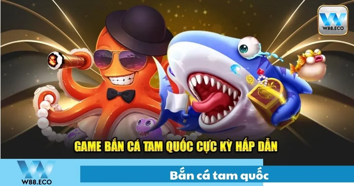 Bắn Cá Tam Quốc – Khám Phá Game Đổi Thưởng Lớn Tại W8 2 Bắn Cá Tam Quốc Là Gì? Các Quy Tắc Cơ Bản
